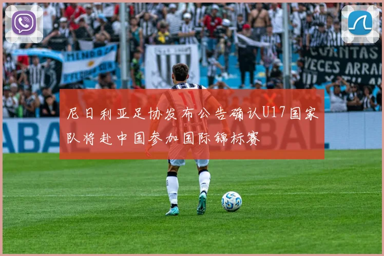 尼日利亚足协发布公告确认U17国家队将赴中国参加国际锦标赛